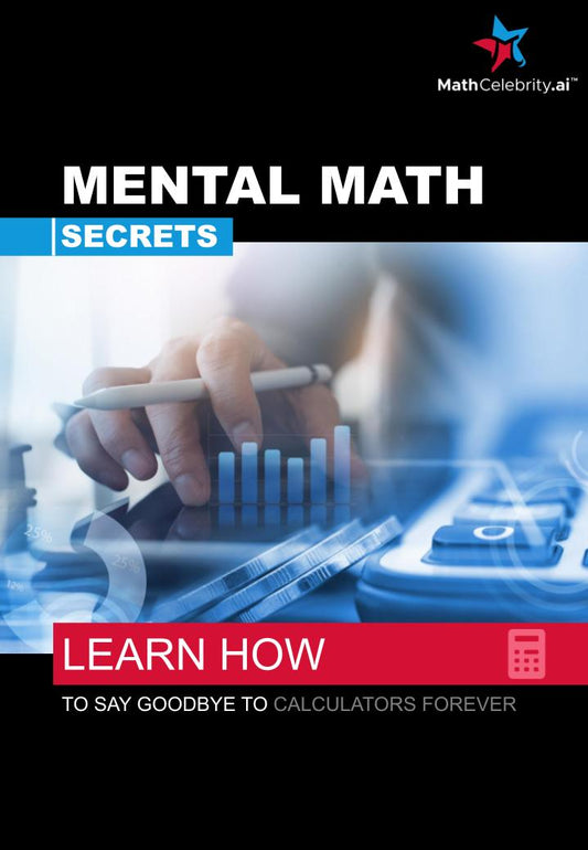 Mental Math Secrets_ Learn How to Say Goodbye to Calculators Forever - Math Celebrity